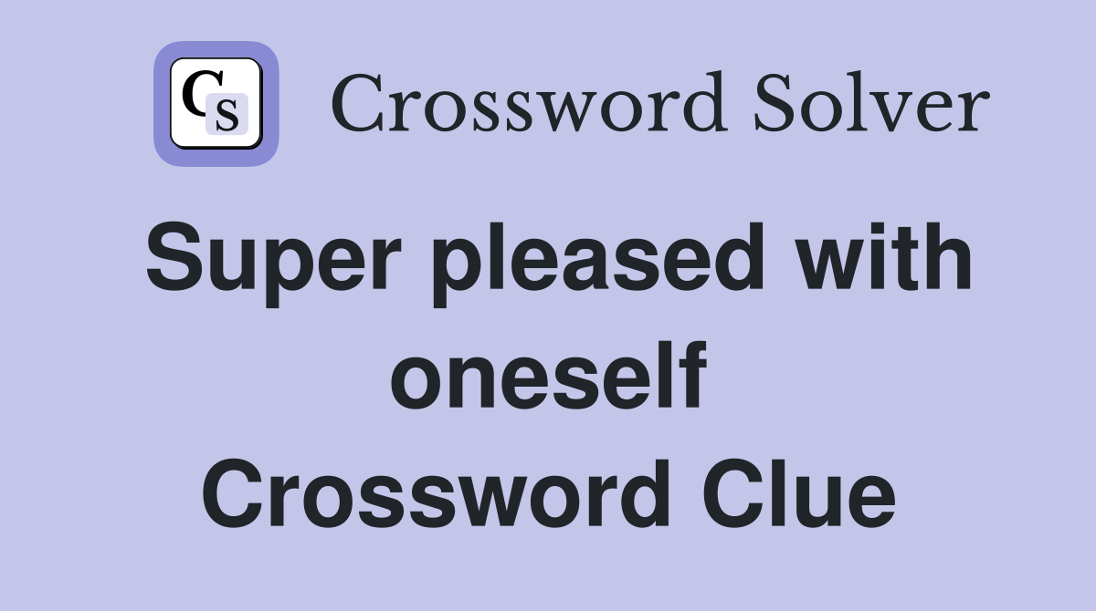 Super pleased with oneself Crossword Clue