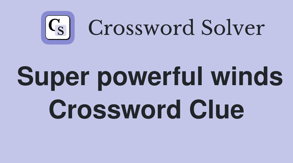 Super powerful winds Crossword Clue