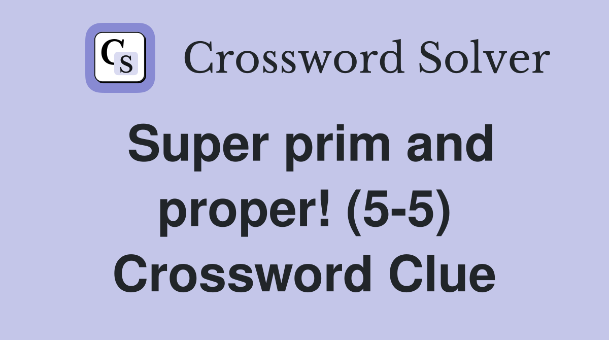 Super prim and proper! (5-5) Crossword Clue