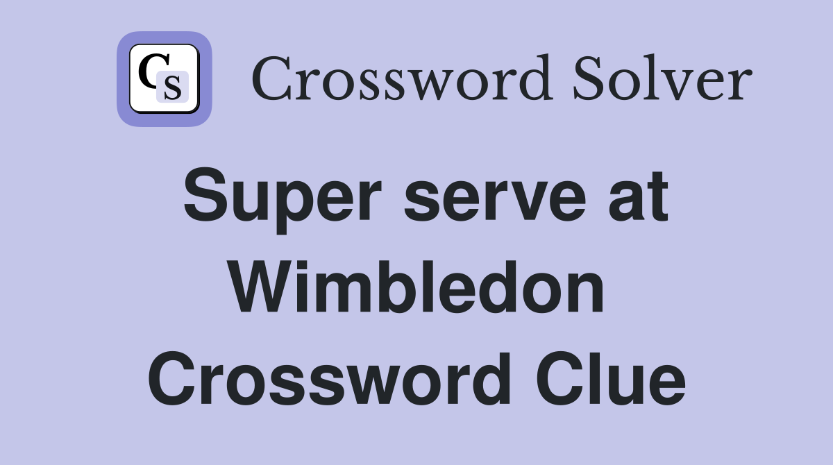 Super serve at Wimbledon Crossword Clue