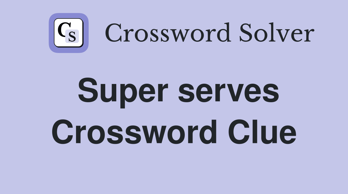 Super serves Crossword Clue