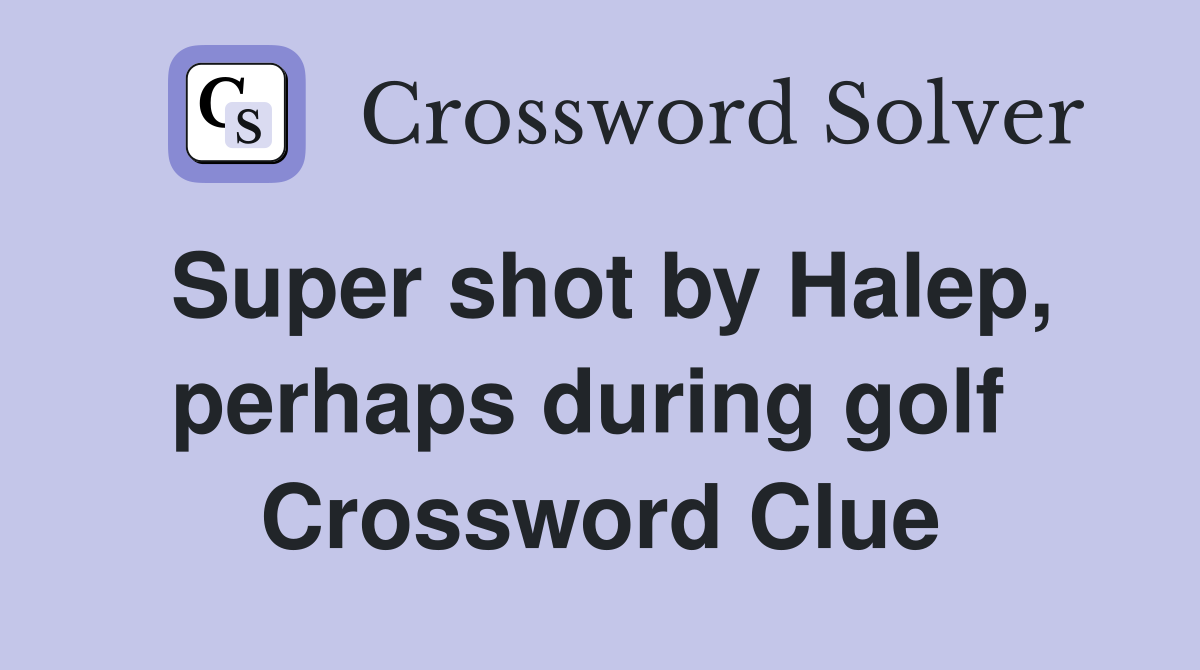 Super shot by Halep, perhaps during golf  Crossword Clue