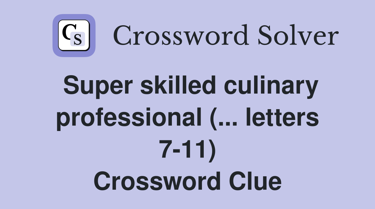 Super skilled culinary professional (... letters 7-11) Crossword Clue