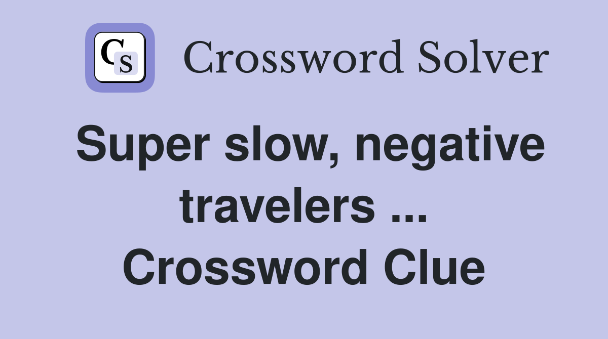 Super slow, negative travelers ... Crossword Clue