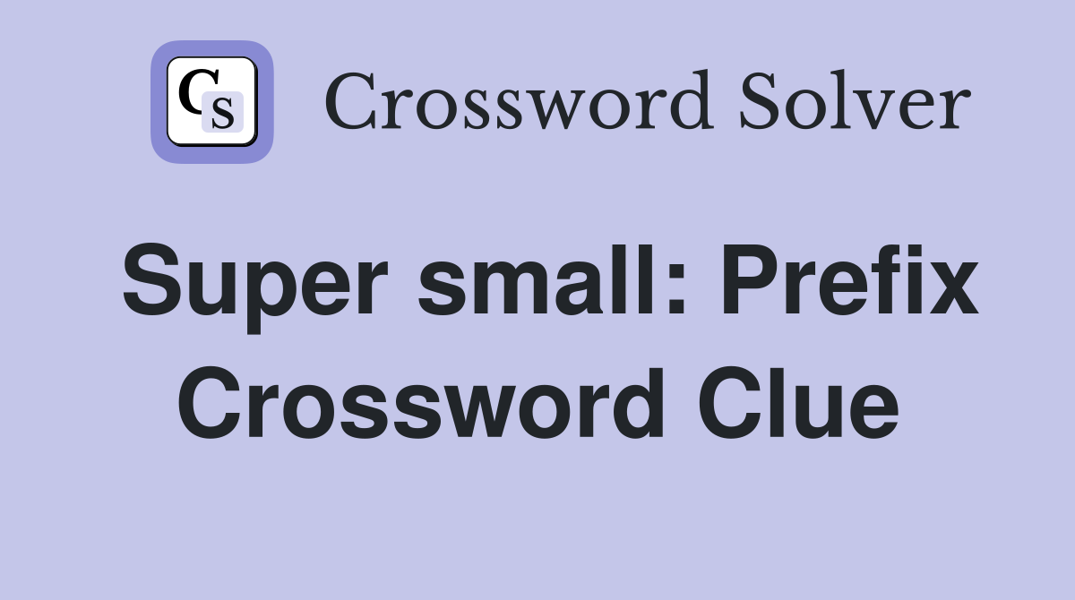 Super small: Prefix Crossword Clue