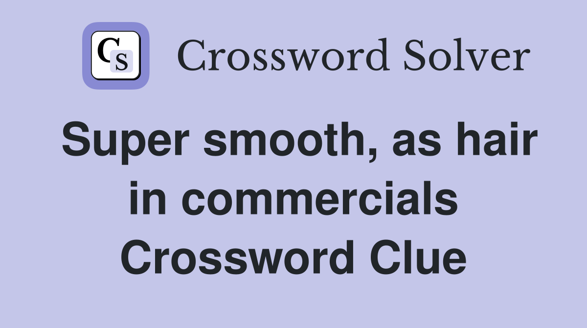 Super smooth, as hair in commercials Crossword Clue