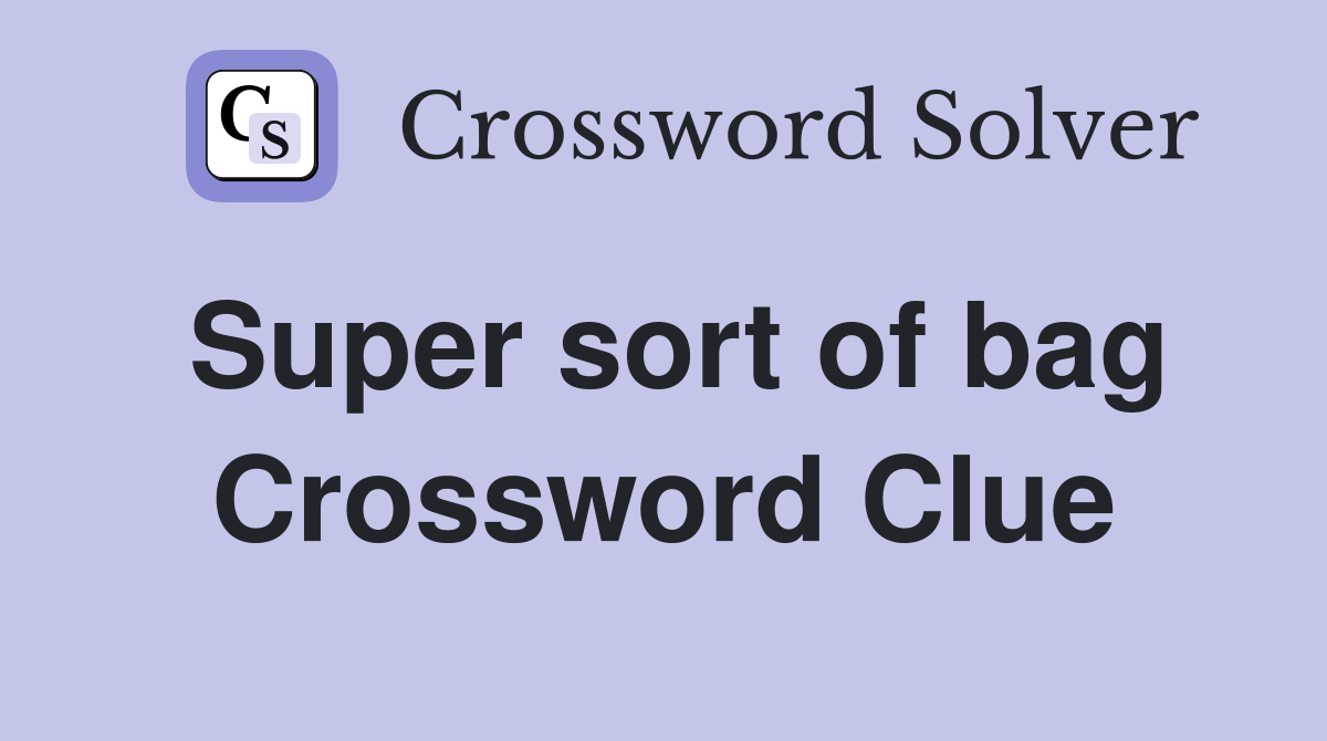 Super sort of bag Crossword Clue