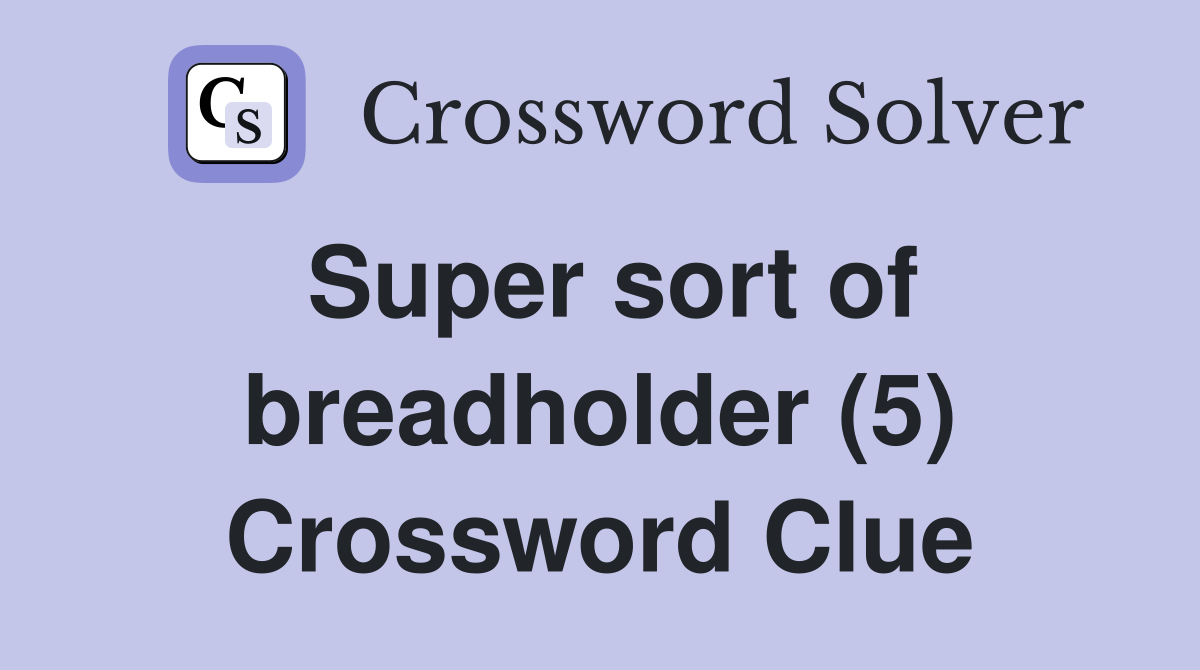 Super sort of breadholder (5) Crossword Clue