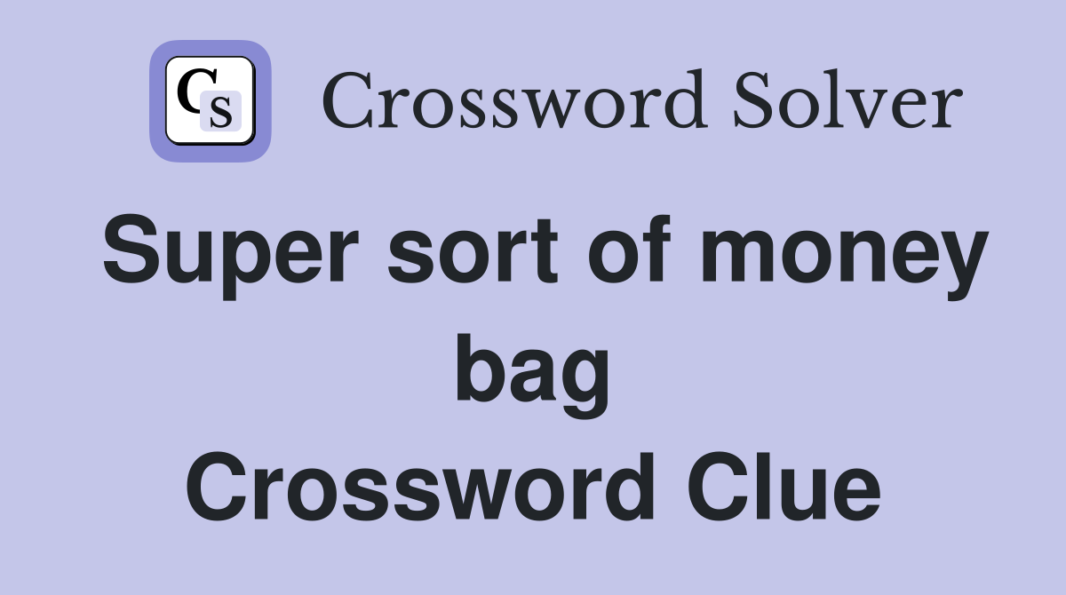 Super sort of money bag Crossword Clue