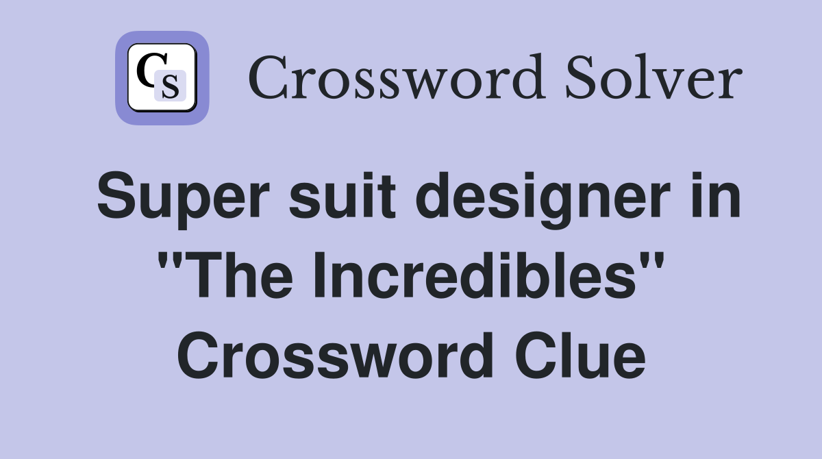 Super suit designer in "The Incredibles" Crossword Clue