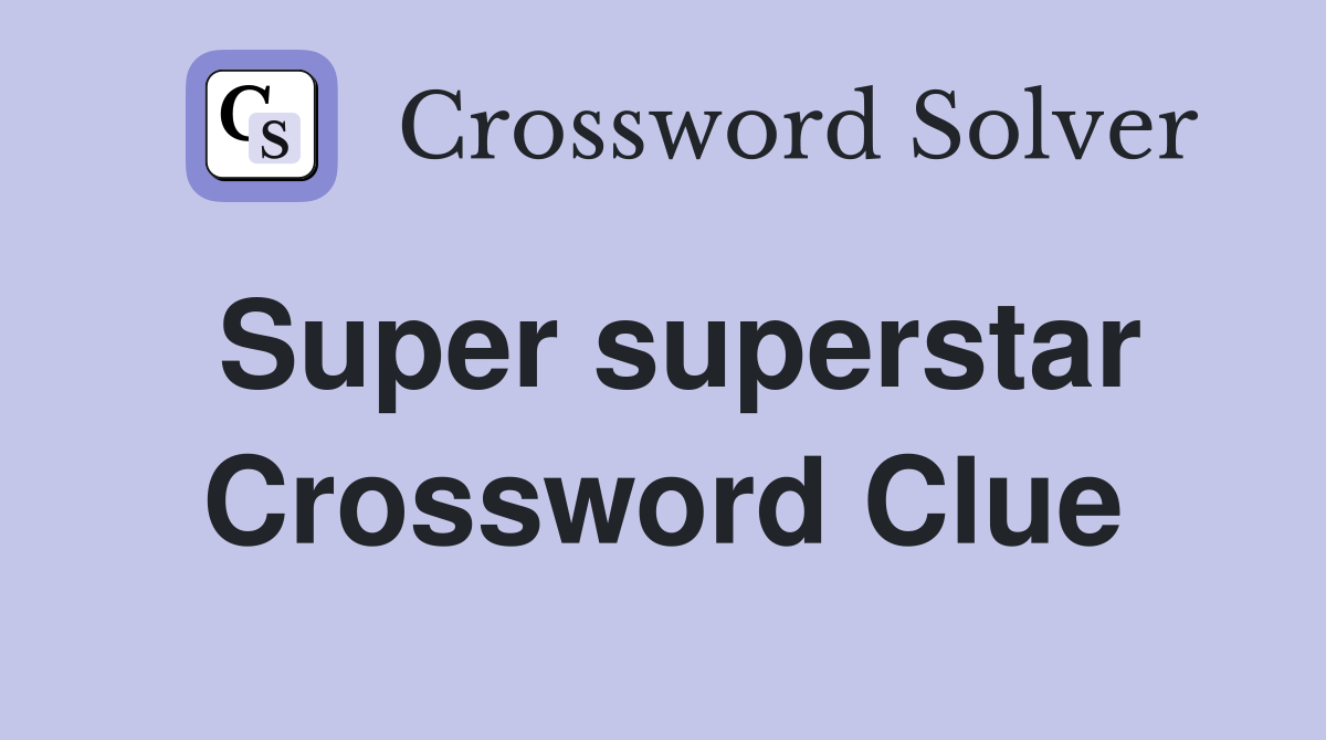 Super superstar Crossword Clue