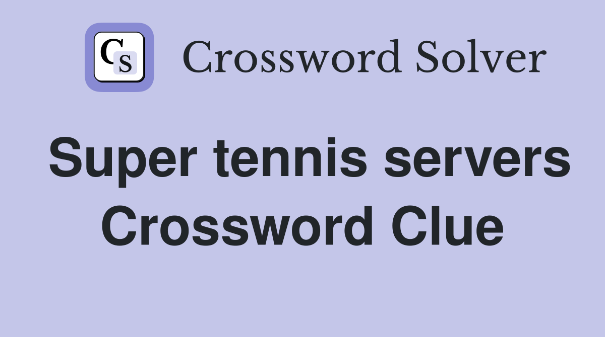 Super tennis servers Crossword Clue