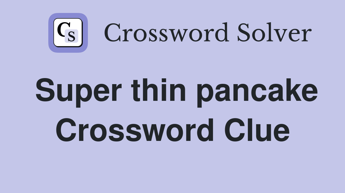 Super thin pancake Crossword Clue