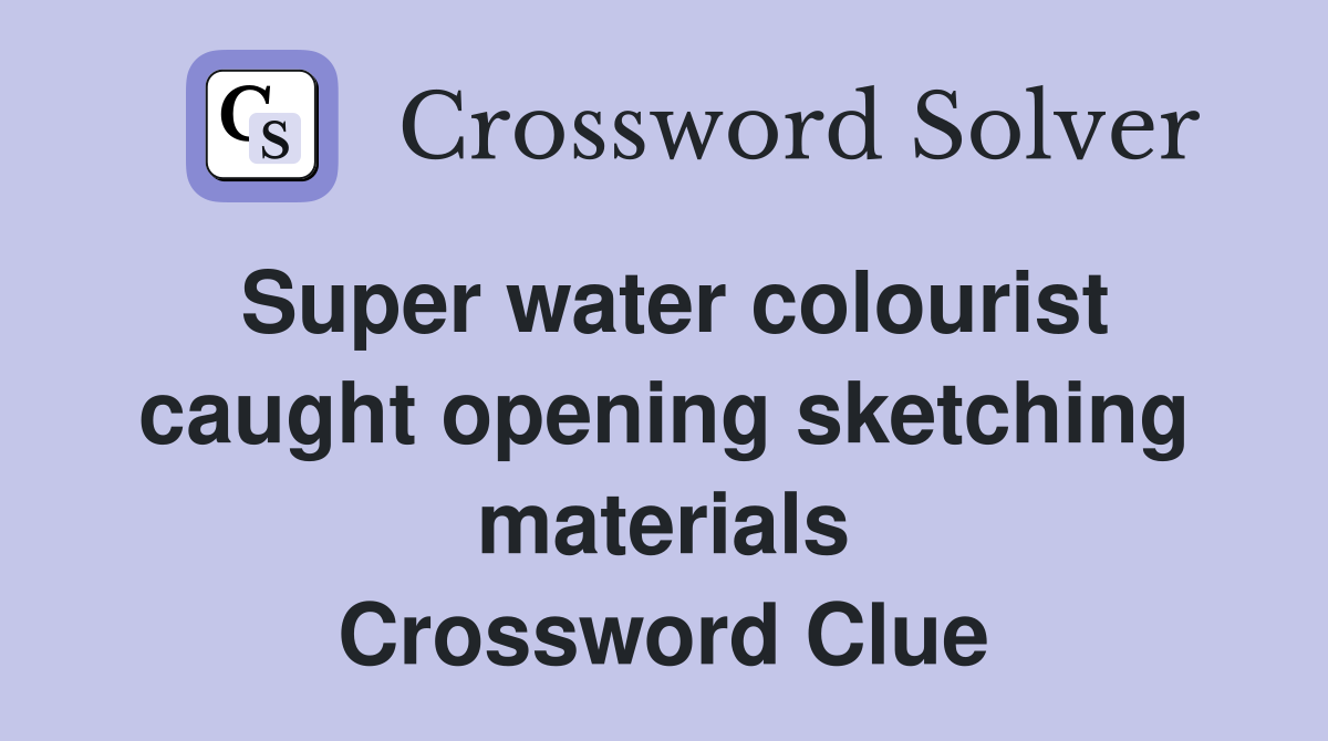 Super water colourist caught opening sketching materials Crossword Clue
