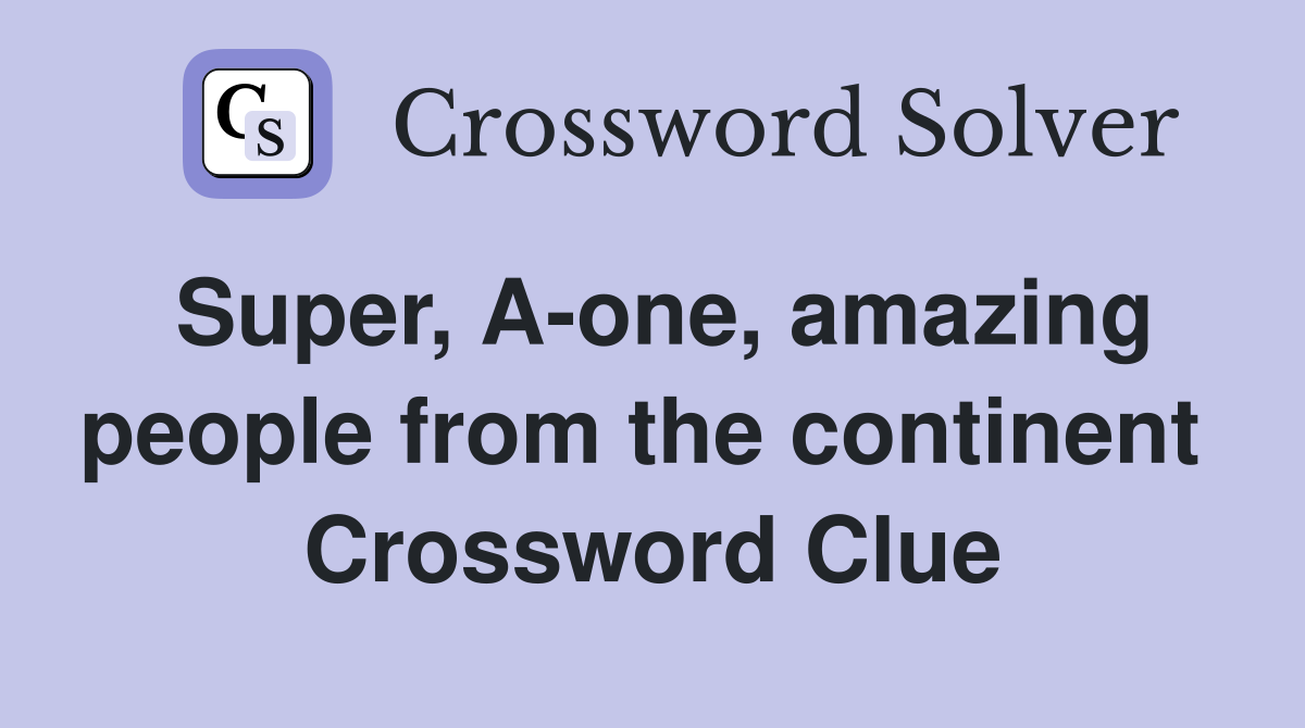 Super, A-one, amazing people from the continent  Crossword Clue