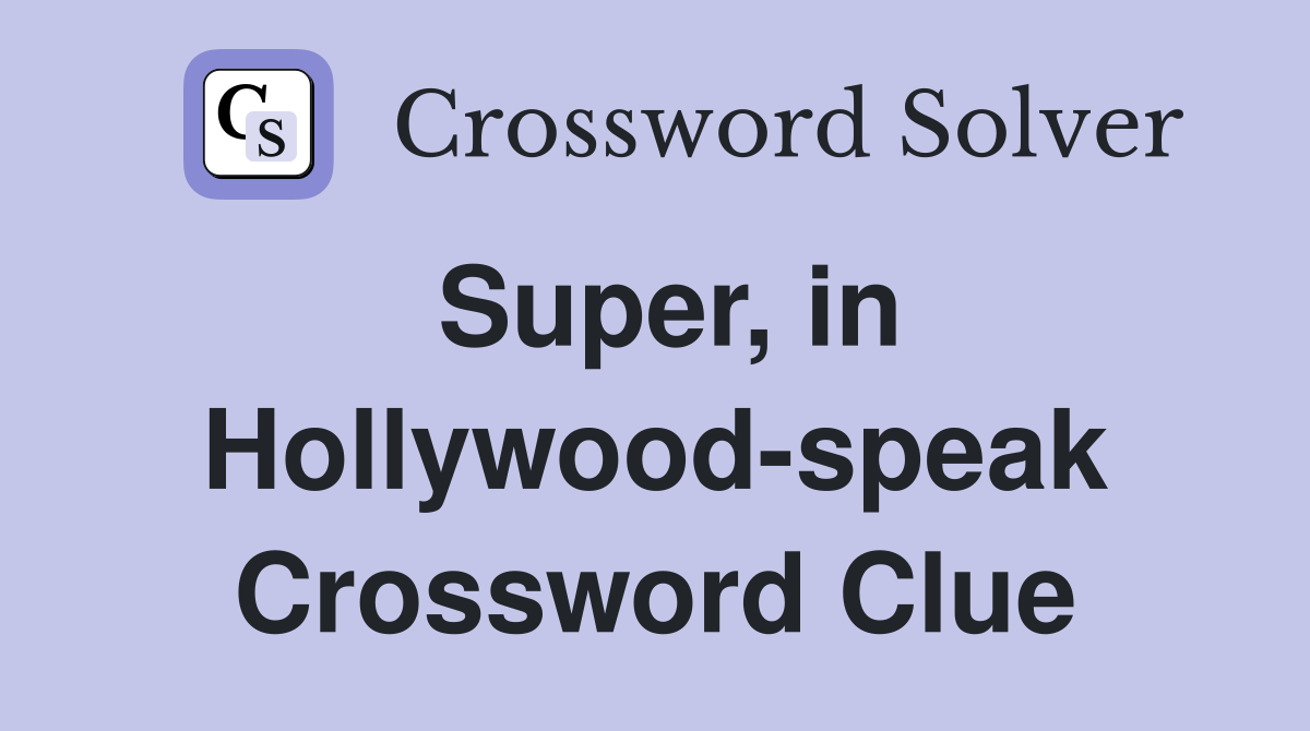 Super, in Hollywood-speak Crossword Clue