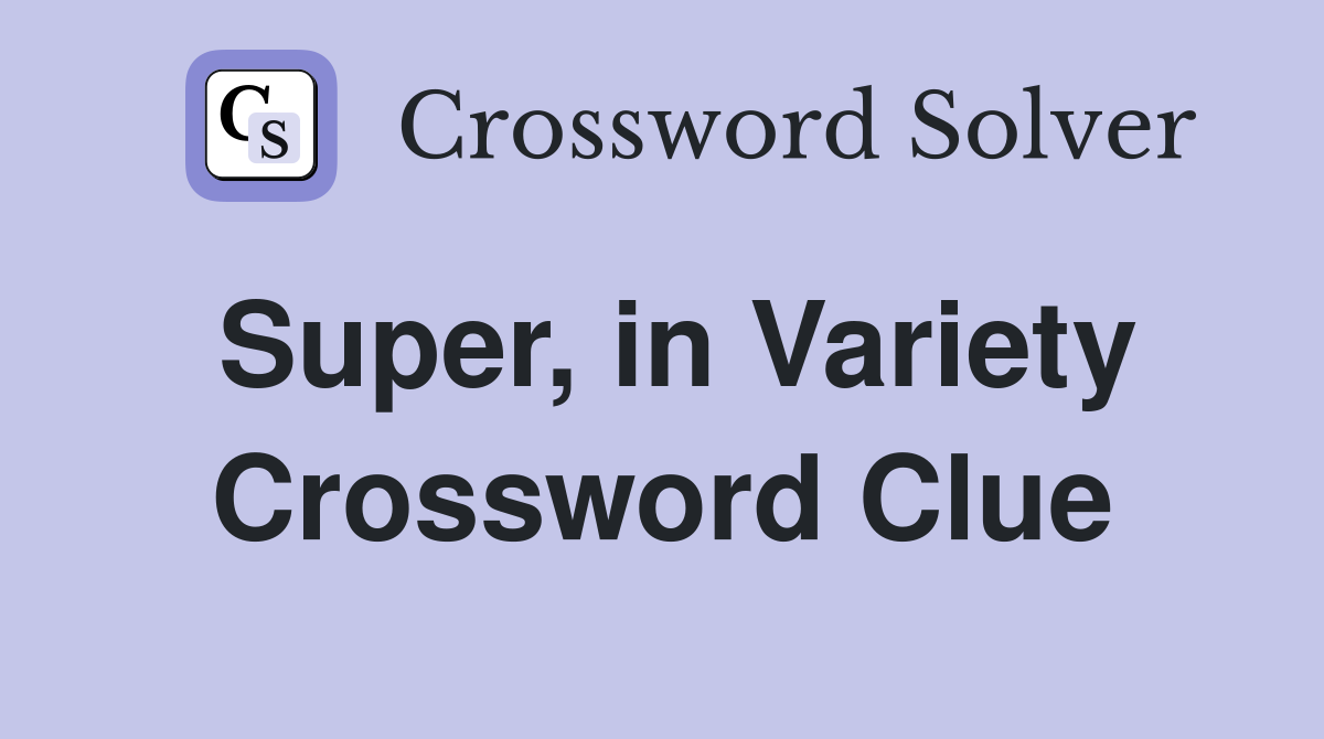 Super, in Variety Crossword Clue