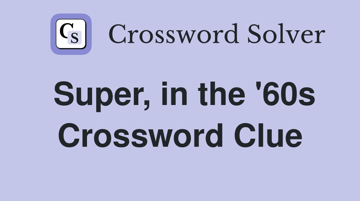 Super, in the '60s Crossword Clue
