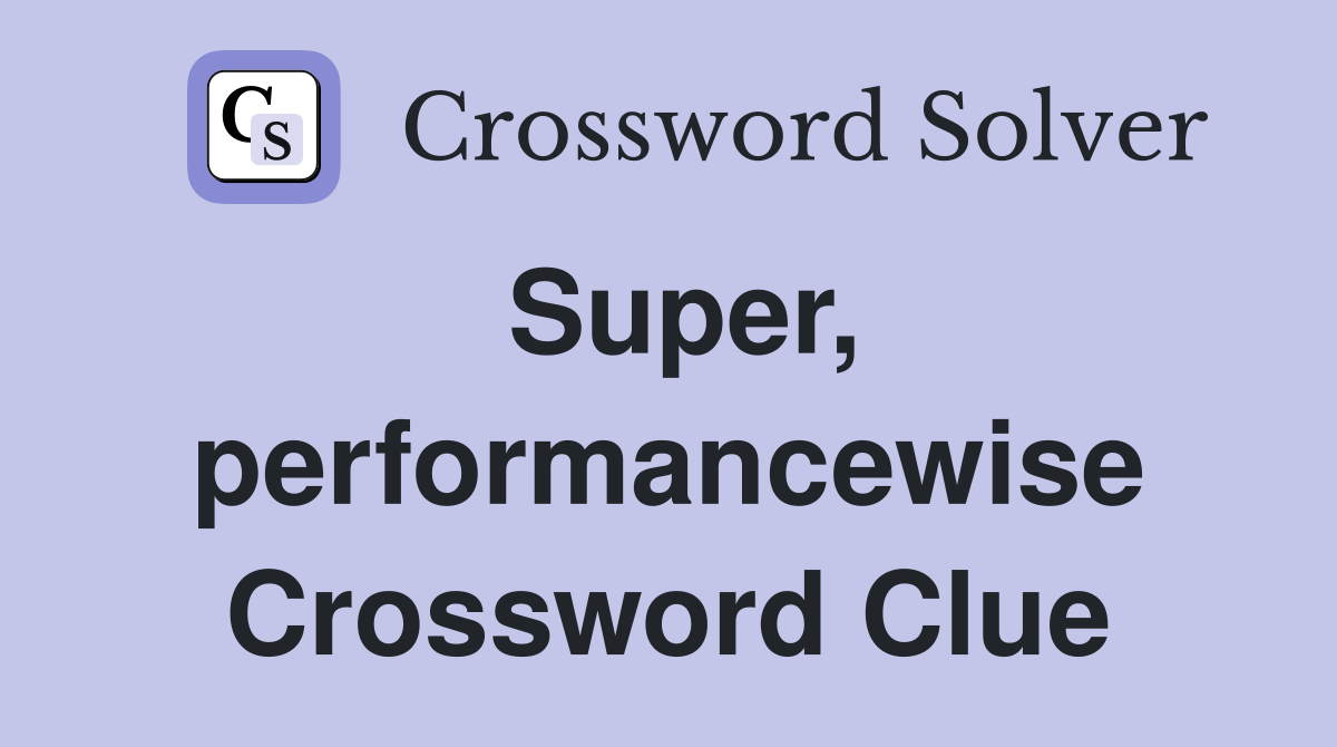Super, performancewise Crossword Clue