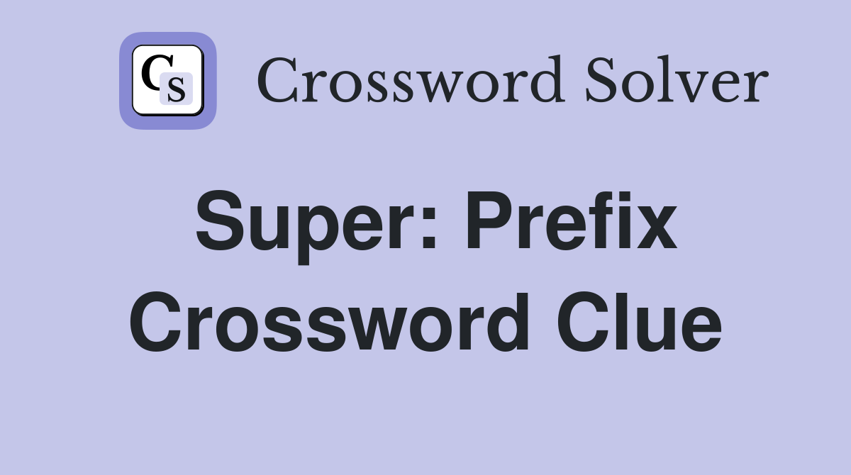 Super: Prefix Crossword Clue