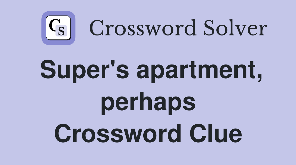Super's apartment, perhaps Crossword Clue