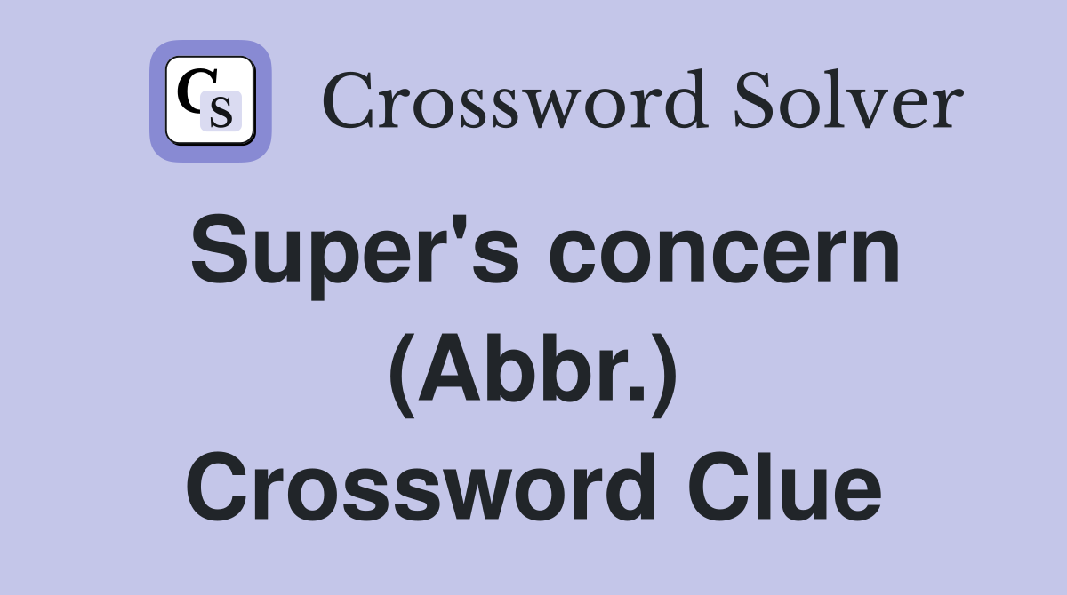 Super's concern (Abbr.) Crossword Clue