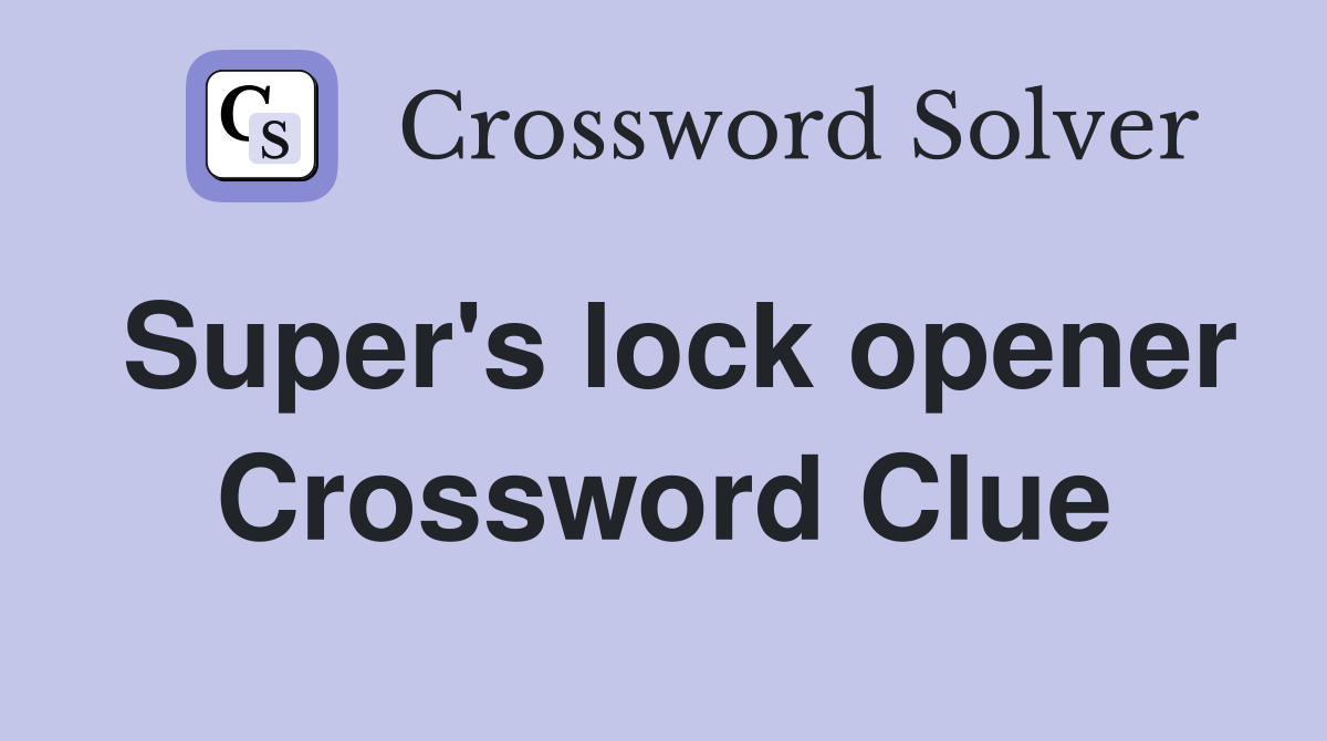 Super's lock opener Crossword Clue