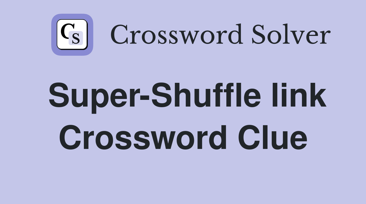 Super-Shuffle link Crossword Clue