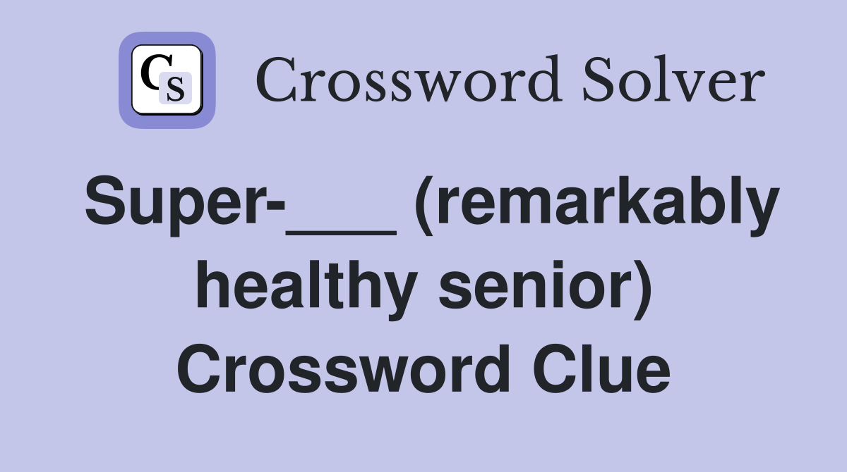 Super-___ (remarkably healthy senior) Crossword Clue