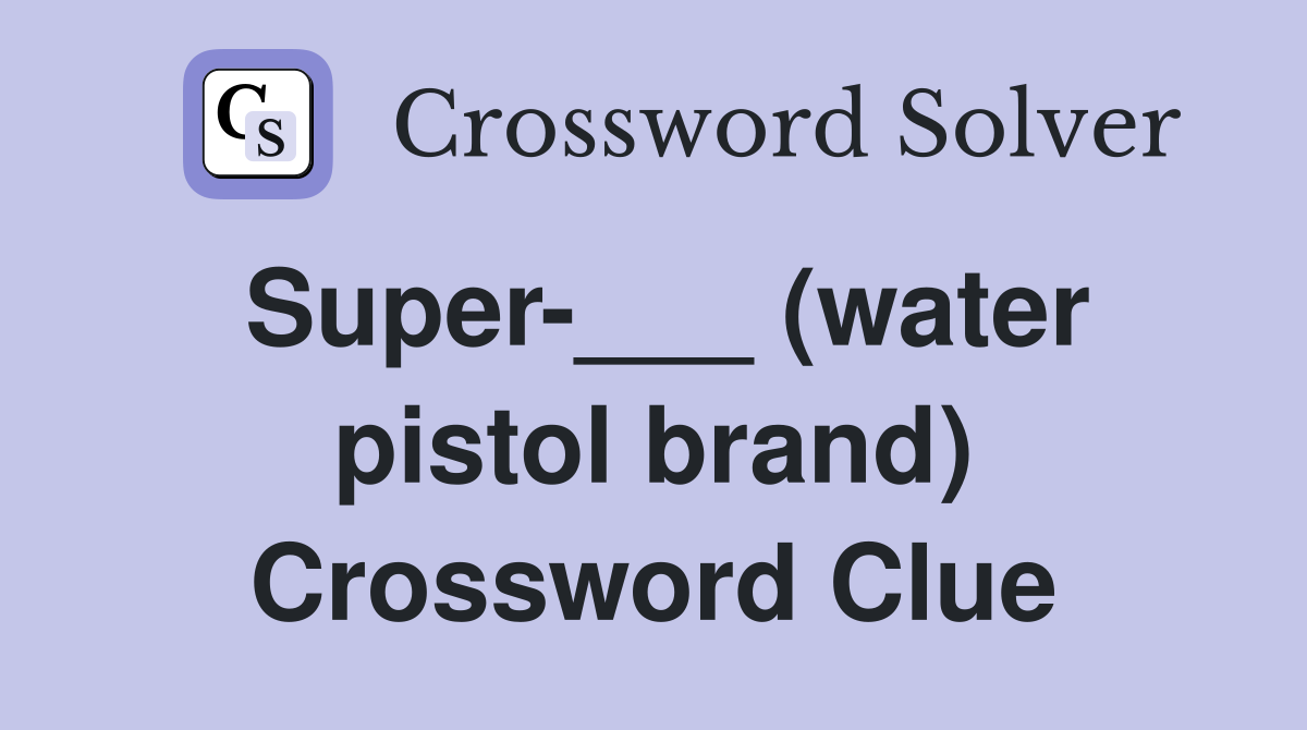 Super-___ (water pistol brand) Crossword Clue