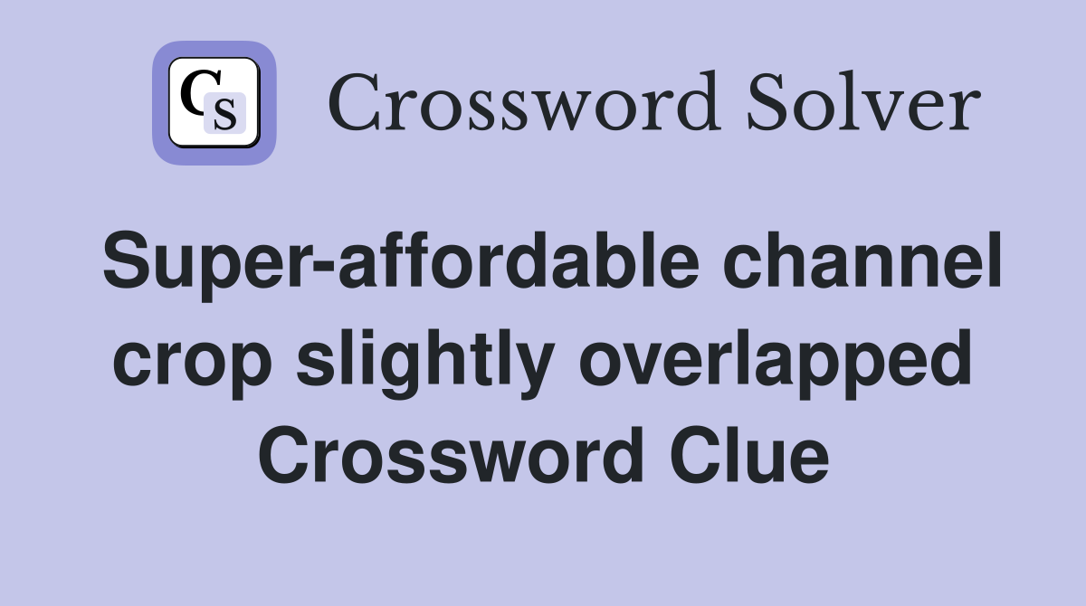 Super-affordable channel crop slightly overlapped Crossword Clue