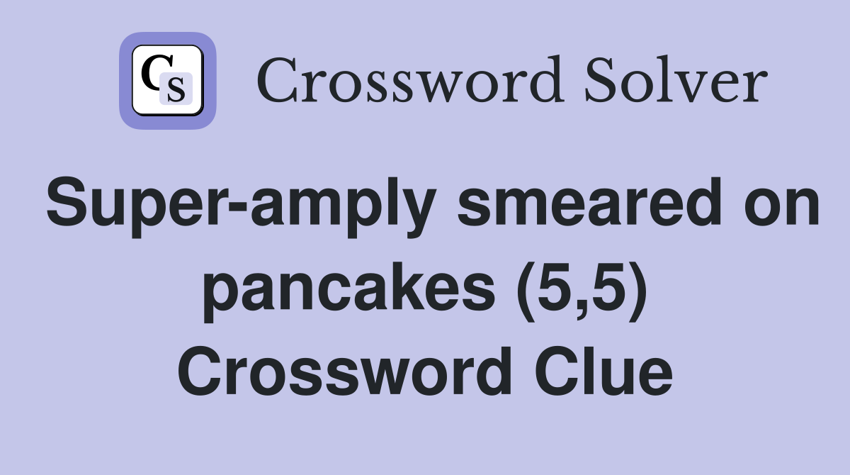 Super-amply smeared on pancakes (5,5) Crossword Clue