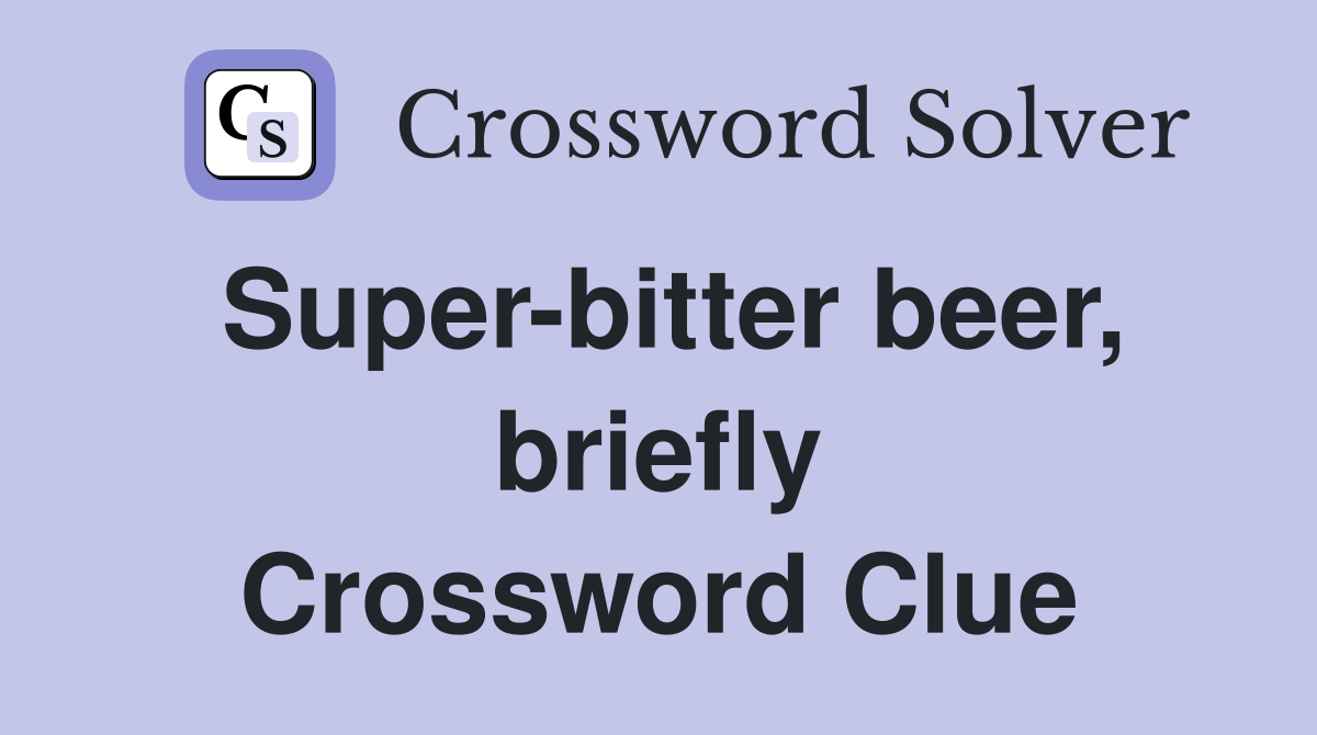 Super-bitter beer, briefly Crossword Clue