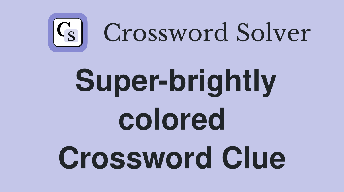 Super-brightly colored Crossword Clue