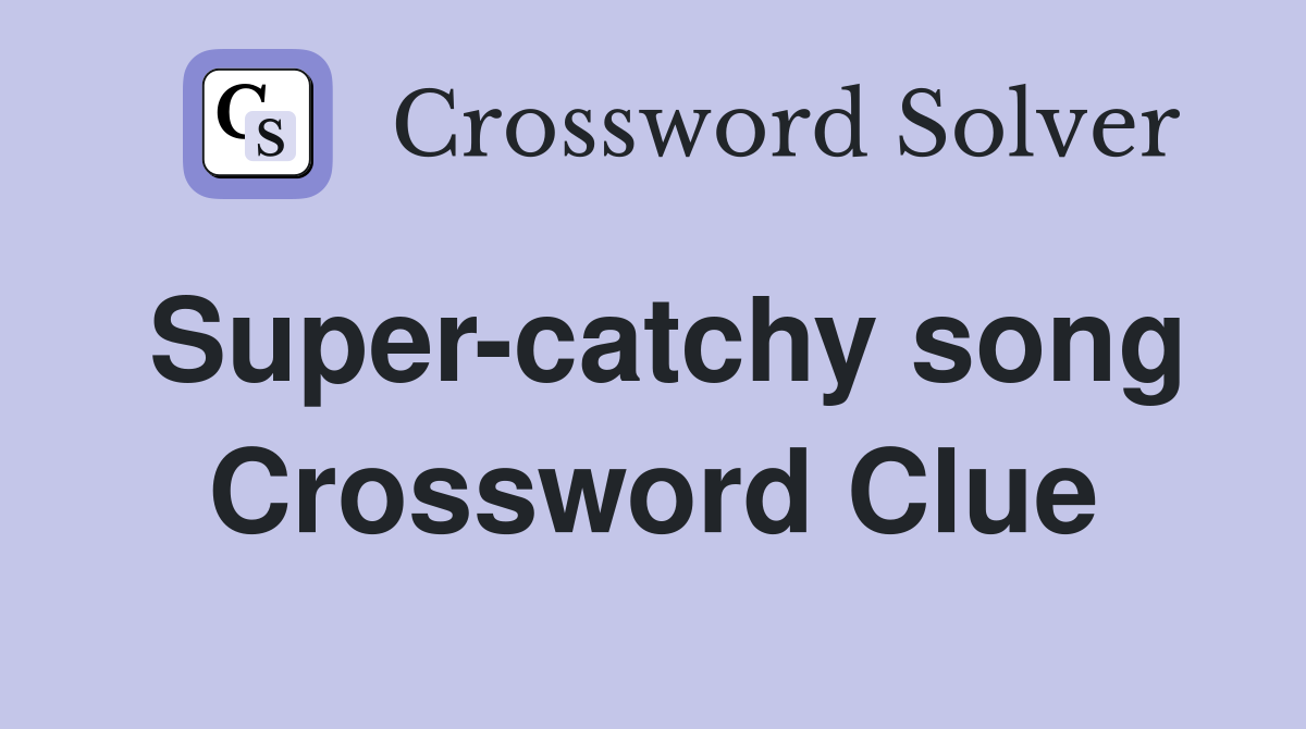 Super-catchy song Crossword Clue