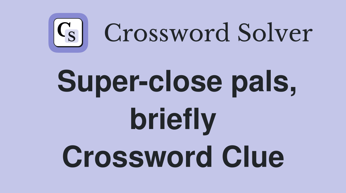 Super-close pals, briefly Crossword Clue