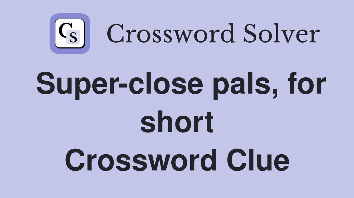 Super-close pals, for short Crossword Clue