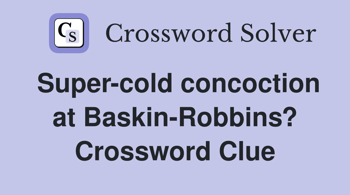 Super-cold concoction at Baskin-Robbins? Crossword Clue