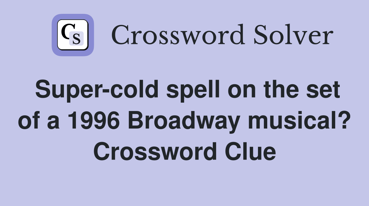 Super-cold spell on the set of a 1996 Broadway musical? Crossword Clue