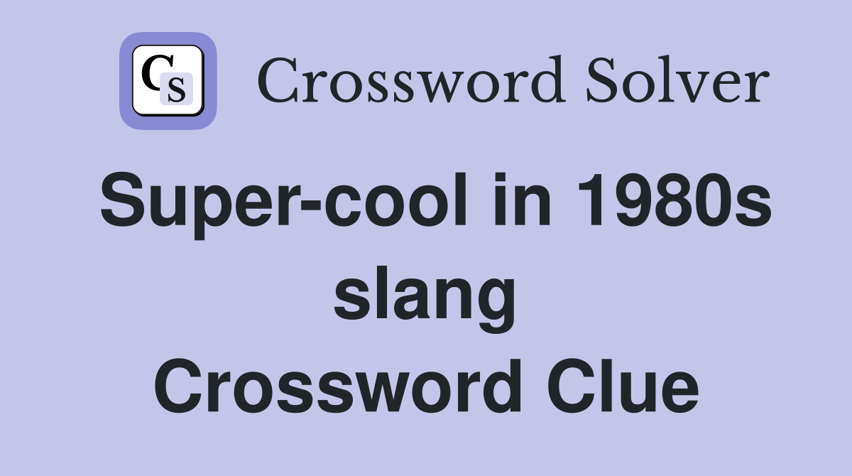 Super-cool in 1980s slang Crossword Clue