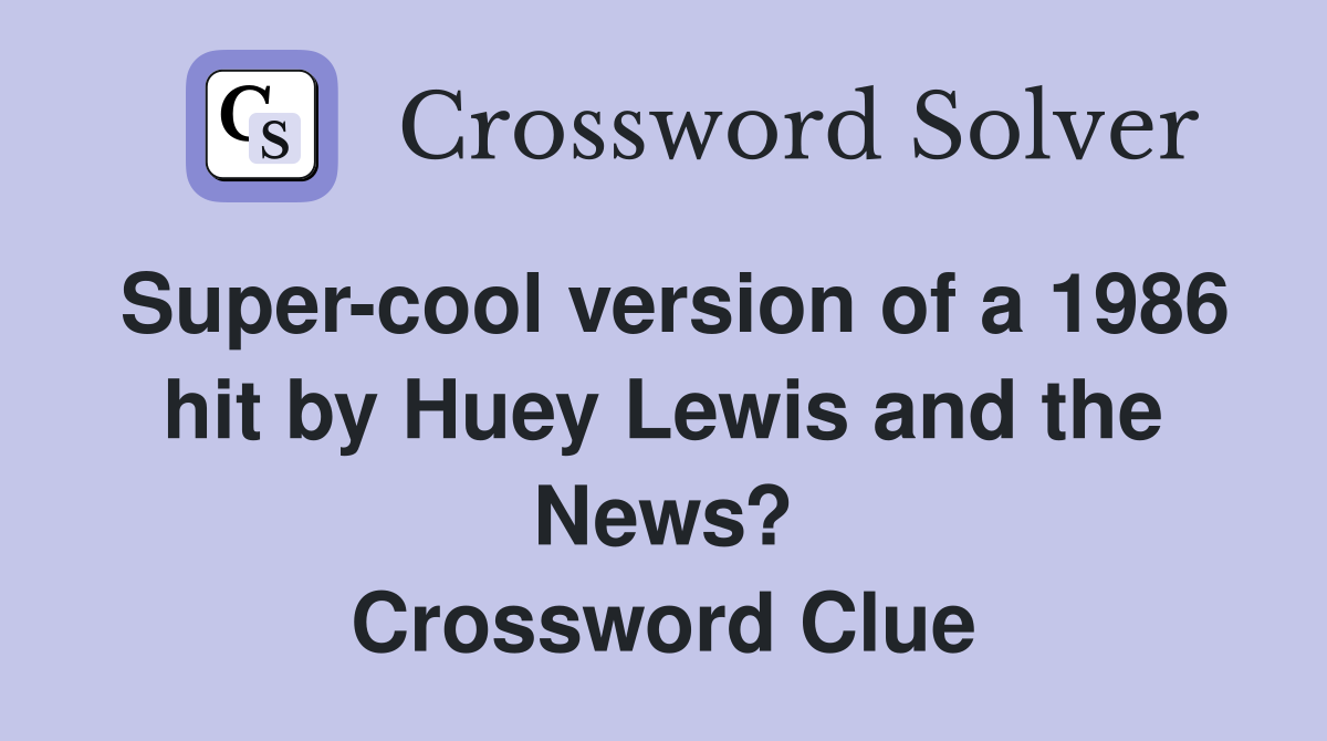 Super-cool version of a 1986 hit by Huey Lewis and the News? Crossword Clue