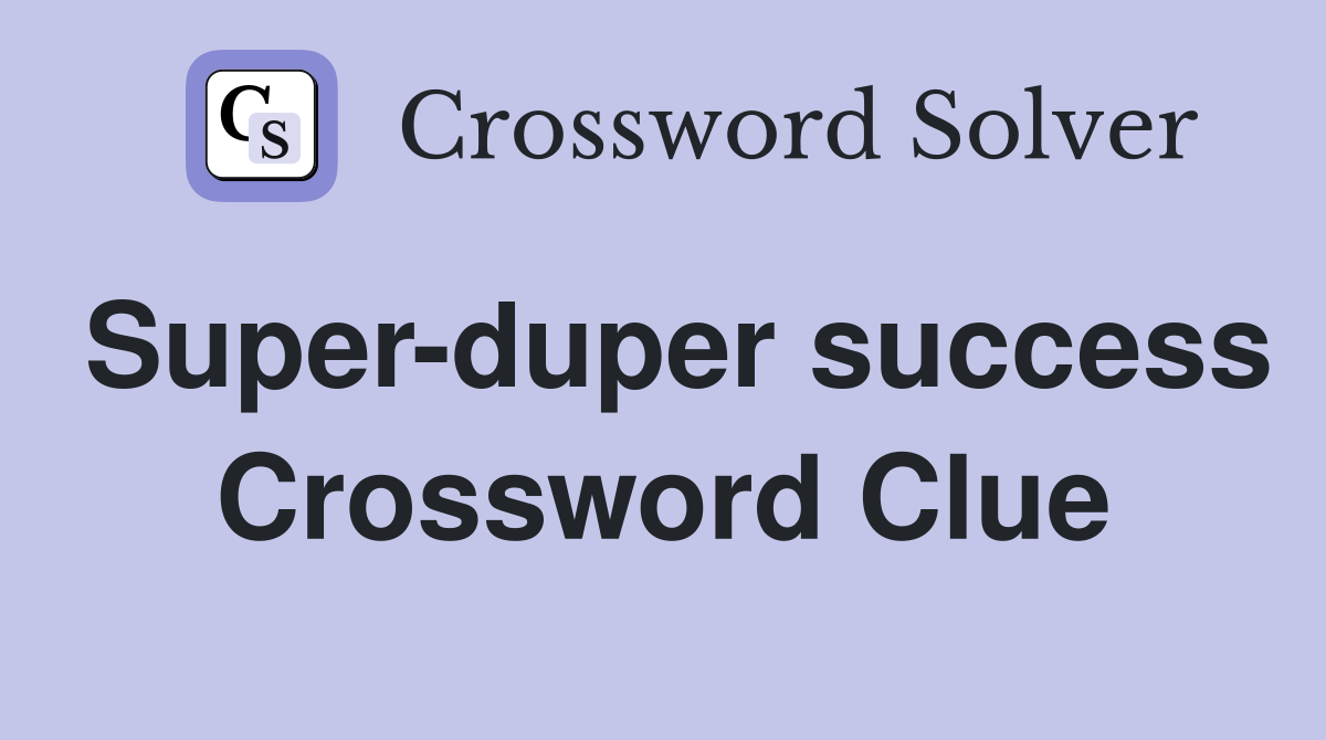 Super-duper success Crossword Clue