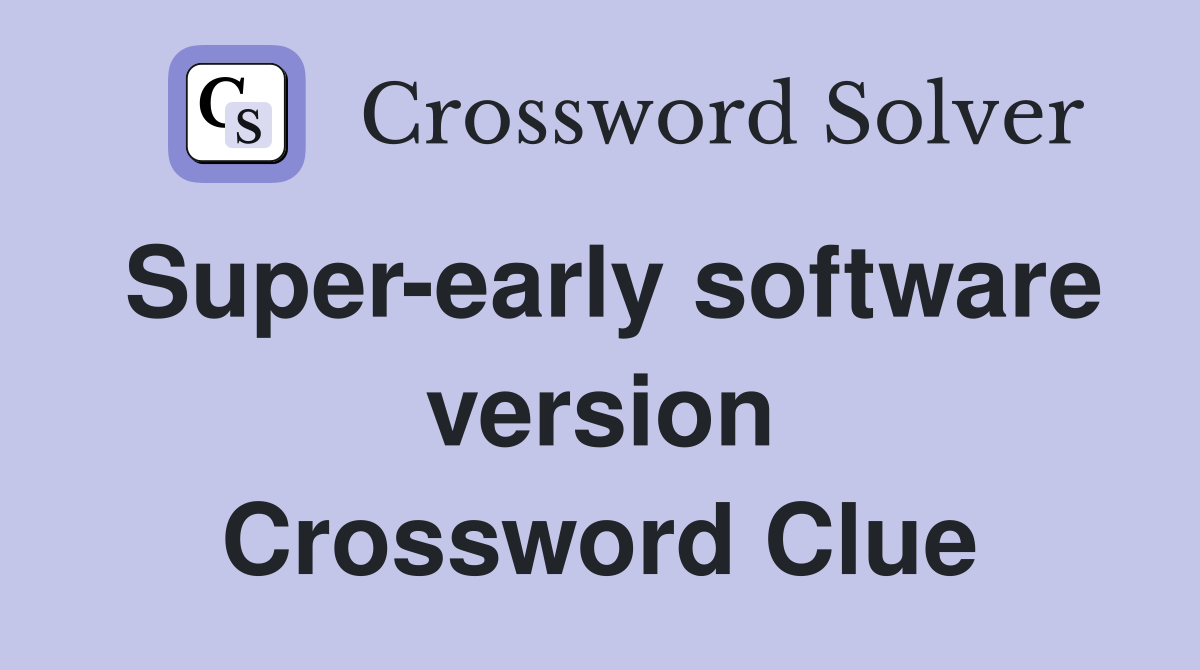 Super-early software version Crossword Clue