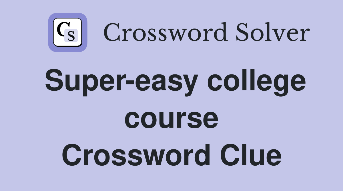 Super easy college course Crossword Clue Answers Crossword Solver
