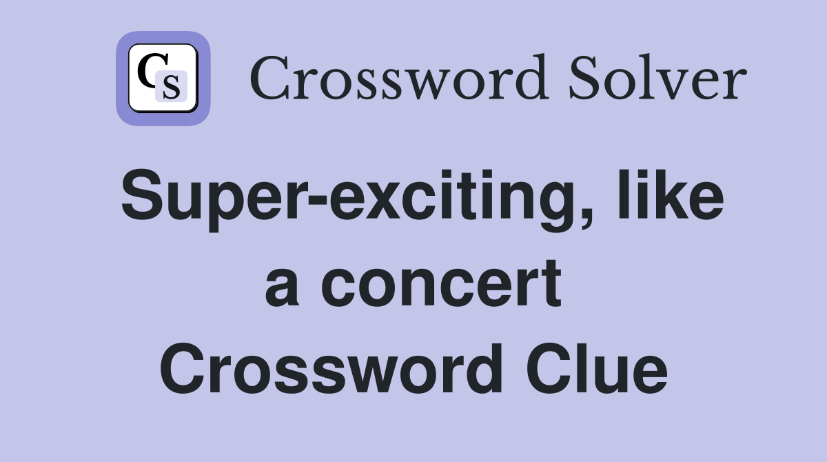 Super-exciting, like a concert Crossword Clue