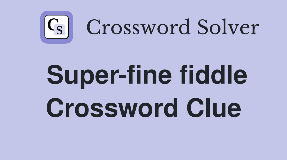 Super-fine fiddle Crossword Clue
