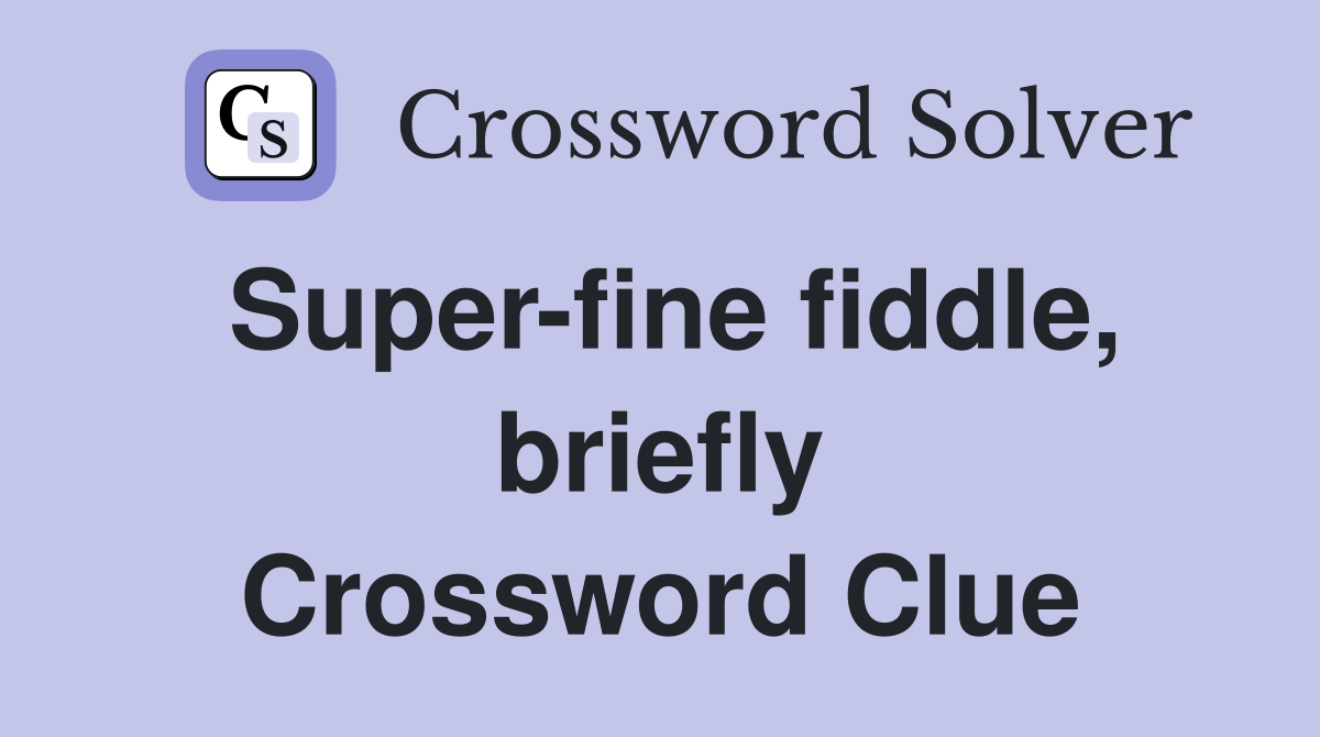 Super-fine fiddle, briefly Crossword Clue