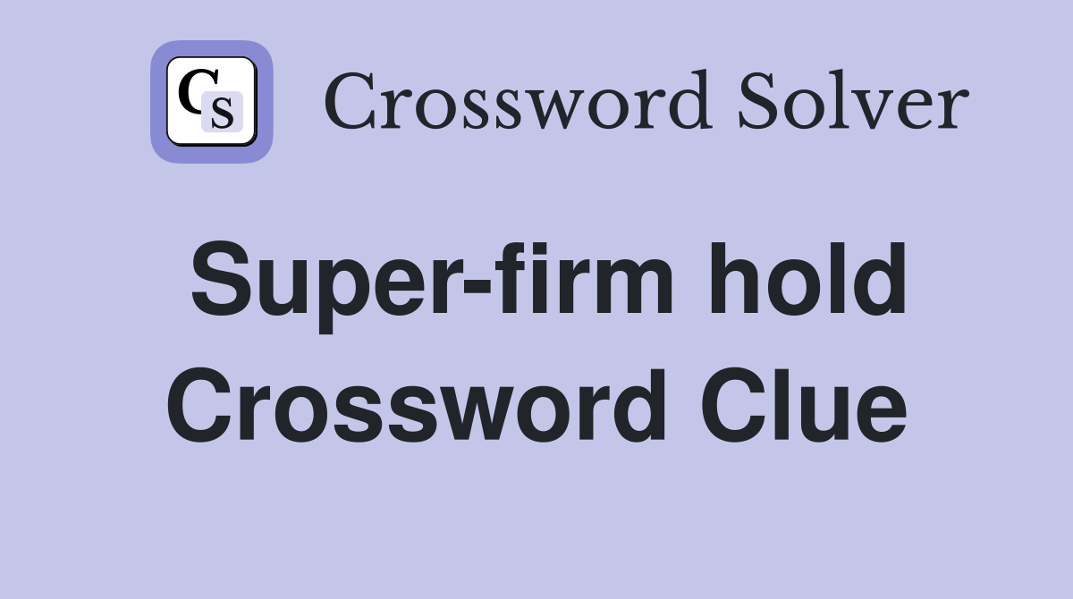 Super-firm hold Crossword Clue