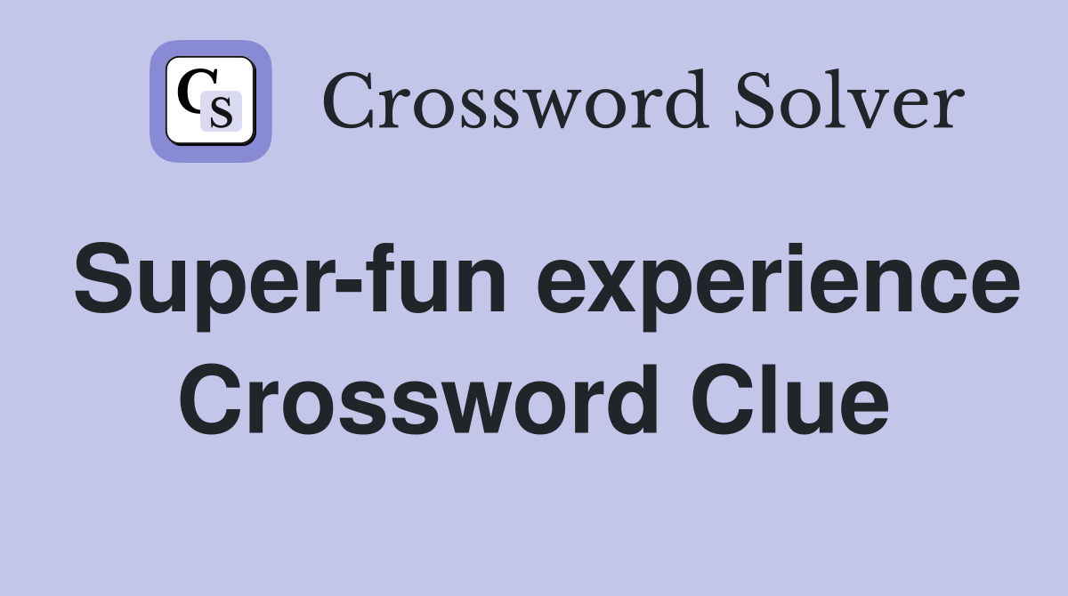 Super-fun experience Crossword Clue