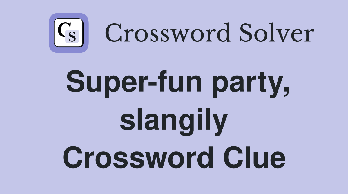 Super-fun party, slangily Crossword Clue